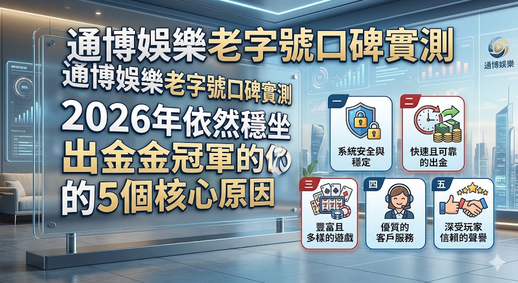 通博娛樂老字號口碑實測：2026年依然穩坐出金冠軍的5個核心原因